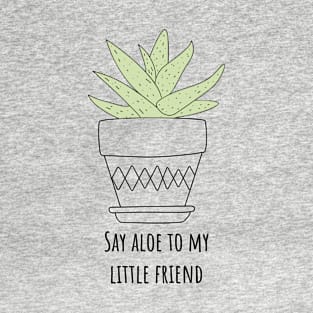 Say Aloe to My Little Friend Funny Succulent Gift T-Shirt